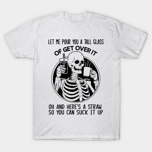 "Get Over It" Funny Sarcastic Skeleton Quote T-Shirt by AbundanceSeed